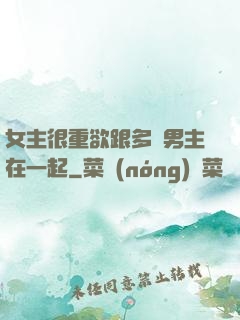 女主很重欲跟多個男主在一起
