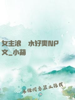 女主浪蕩噴水好爽NP文