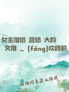 女主溢奶癥且奶癮大的寵文推薦