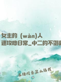 女主的萬(wàn)人迷攻略日常