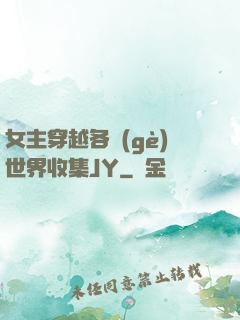 女主穿越各個(gè)世界收集JY