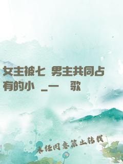 女主被七個男主共同占有的小說