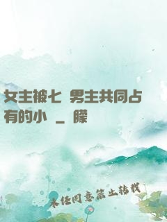 女主被七個男主共同占有的小說