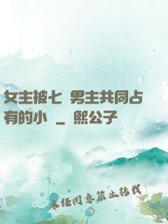 女主被七個男主共同占有的小說