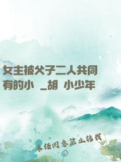 女主被父子二人共同擁有的小說