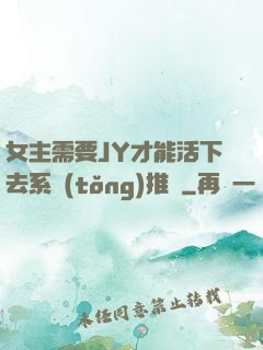 女主需要JY才能活下去系統(tǒng)推薦