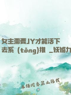 女主需要JY才能活下去系統(tǒng)推薦