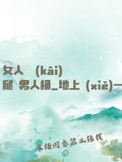 女人張開(kāi)雙腿讓男人桶