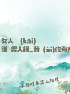 女人張開(kāi)雙腿讓男人桶