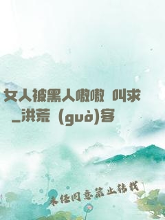 女人被黑人嗷嗷慘叫求饒
