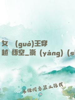 女兒國(guó)王穿越孫悟空