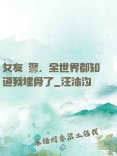 女友報警，全世界都知道我埋骨了