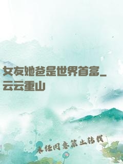 女友她爸是世界首富