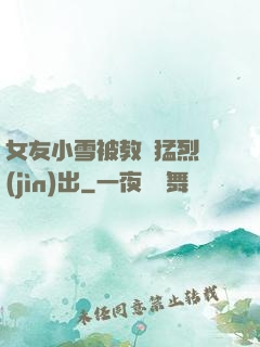 女友小雪被教練猛烈進(jìn)出