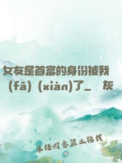 女友是首富的身份被我發(fā)現(xiàn)了