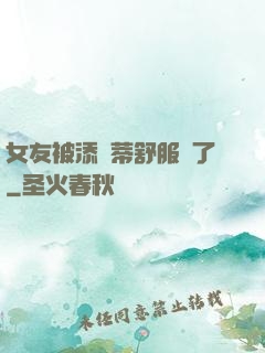 女友被添蔭蒂舒服極了