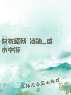 女友逼我來修仙