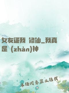 女友逼我來修仙