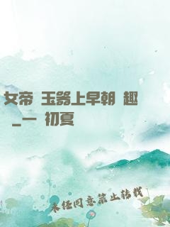 女帝夾玉器上早朝筆趣閣