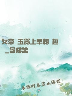 女帝夾玉器上早朝筆趣閣