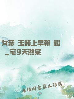 女帝夾玉器上早朝筆趣閣