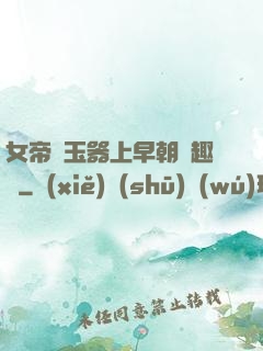 女帝夾玉器上早朝筆趣閣