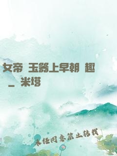 女帝夾玉器上早朝筆趣閣