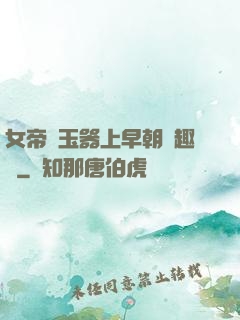 女帝夾玉器上早朝筆趣閣