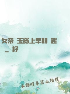 女帝夾玉器上早朝筆趣閣