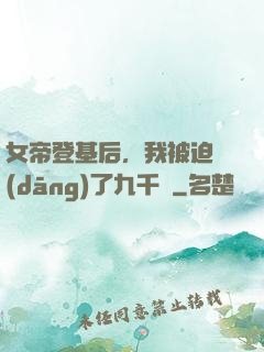 女帝登基后，我被迫當(dāng)了九千歲