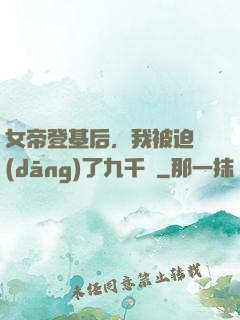女帝登基后，我被迫當(dāng)了九千歲