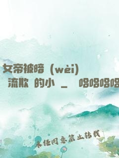 女帝被暗衛(wèi)輪流欺負的小說