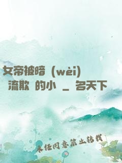 女帝被暗衛(wèi)輪流欺負的小說