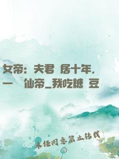 女帝：夫君隱居十年，一劍斬仙帝