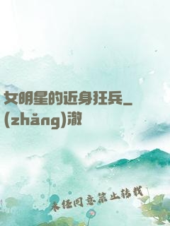 女明星的近身狂兵
