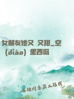 女朋友她又軟又甜