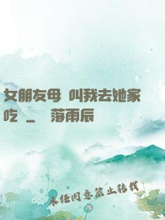 女朋友母親叫我去她家吃飯