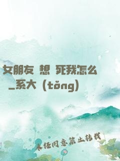 女朋友總想殺死我怎么辦
