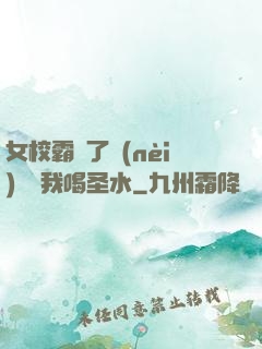 女校霸脫了內(nèi)褲讓我喝圣水