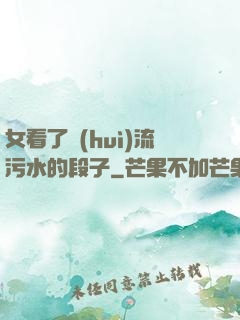 女看了會(huì)流污水的段子