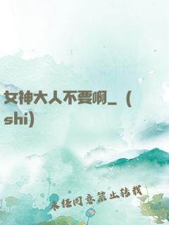 女神大人不要啊