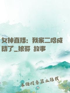 女神直播：我家二哈成精了
