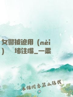 女警被迫用內(nèi)褲絲襪堵住嘴