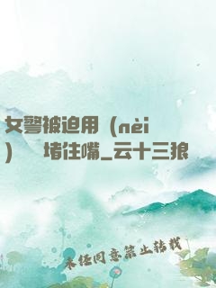 女警被迫用內(nèi)褲絲襪堵住嘴