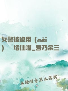 女警被迫用內(nèi)褲絲襪堵住嘴