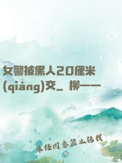 女警被黑人20厘米強(qiáng)交