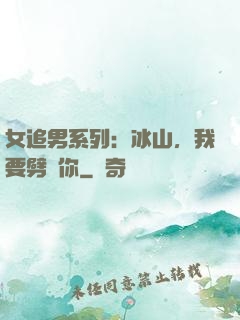 女追男系列：冰山，我要劈開你