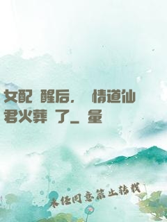 女配覺醒后，無情道仙君火葬場了