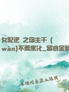 女配逆襲之宿主千萬(wàn)不要黑化