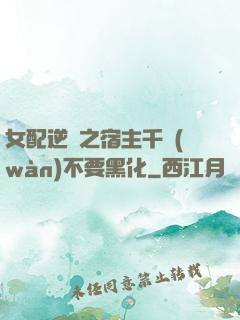 女配逆襲之宿主千萬(wàn)不要黑化